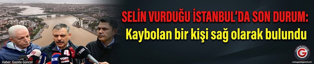 Selin vurduğu İstanbul'da son durum: Kaybolan bir kişi sağ olarak bulundu