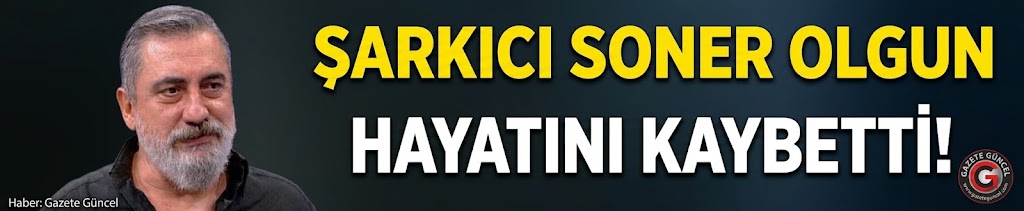Şarkıcı Soner Olgun hayatını kaybetti