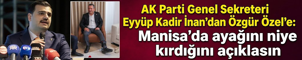 AK Parti Genel Sekreteri Eyyüp Kadir İnan’dan Özgür Özel’e: Manisa'da ayağını niye kırdığını açıklasın