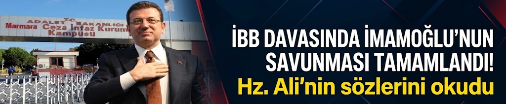 İBB davasında İmamoğlu'nun savunması tamamlandı! Hz. Ali'nin sözlerini okudu
