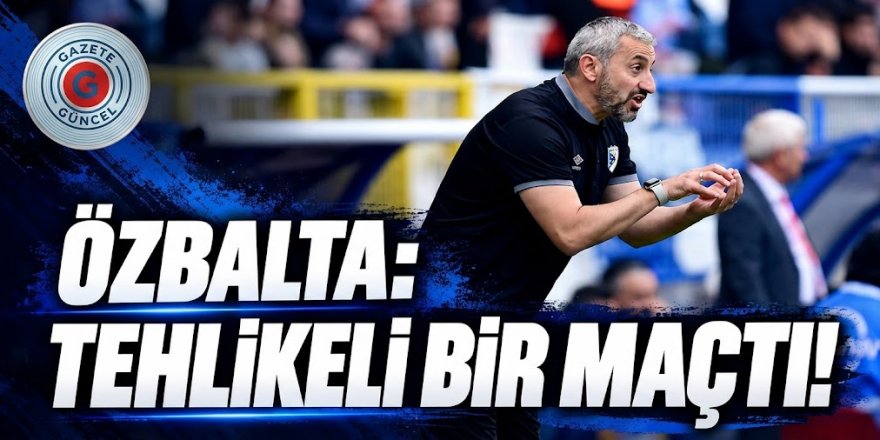 Özbalta: Hayal dünyasına kapılmayalım!