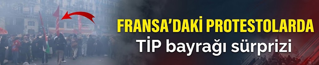 Fransa'daki protestolarda TİP bayrağı sürprizi