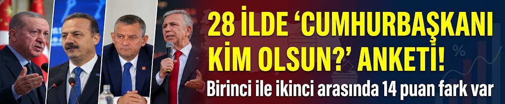 28 ilde "Cumhurbaşkanı kim olsun?" anketi! Birinci ile ikinci arasında 14 puan fark var