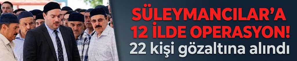 Süleymancılar'a 12 ilde operasyon: 22 kişi gözaltına alındı