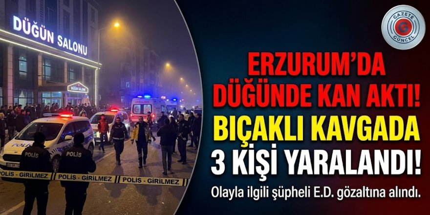 Erzurum'da düğünde kan aktı: 3 yaralı