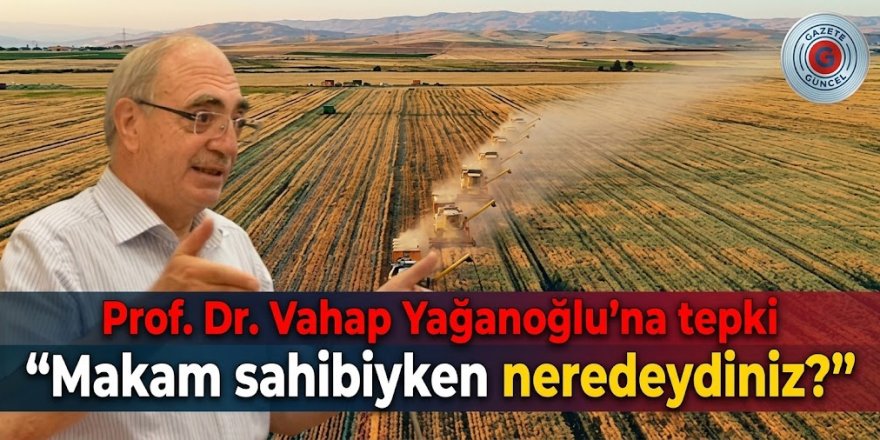 "Prof. Dr. Vahap Yağanoğlu'na tepki, "Makam sahibiyken neredeydiniz?"