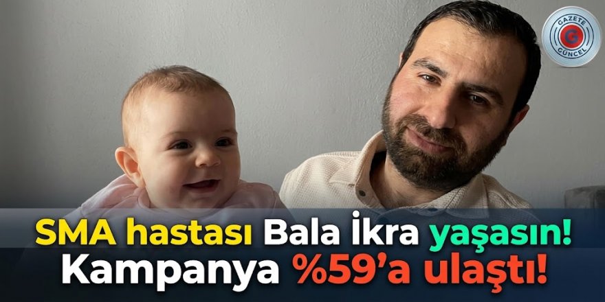 SMA hastası Bala İkra, yaşasın! Kampanya yüzde 59'a ulaşıldı!