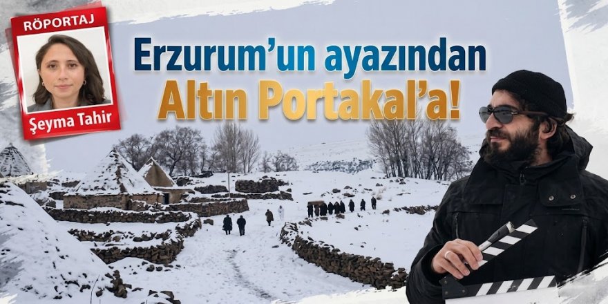 Erzurum'un ayazından Altın Portakal'a!