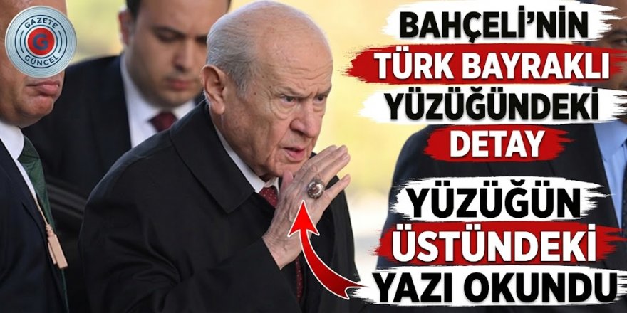 Bahçeli’nin Türk bayraklı yüzüğündeki detay. Yüzüğün üstündeki yazı okundu