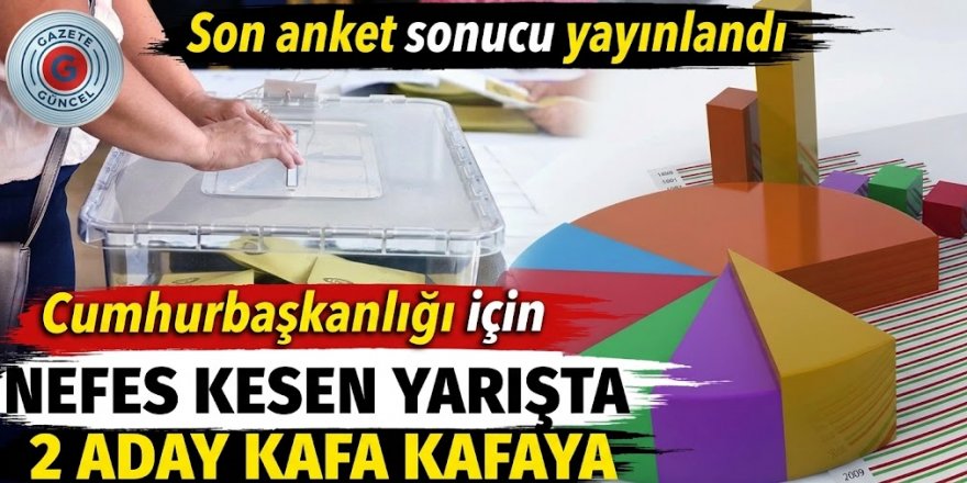 Son anket sonucu açıklandı. Cumhurbaşkanlığı için 2 aday kafa kafaya çıktı