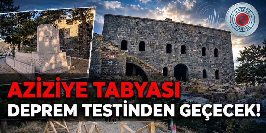 Aziziye Tabyası deprem testinden geçecek!
