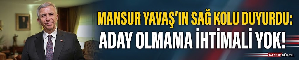 Mansur Yavaş'ın sağ kolu duyurdu: Aday olmama ihtimali yok