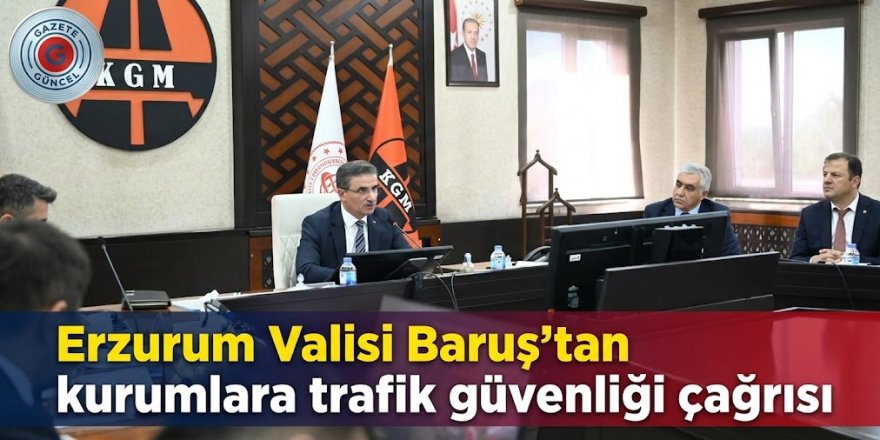 Vali Baruş'tan kurumlara trafik güvenliği çağrısı