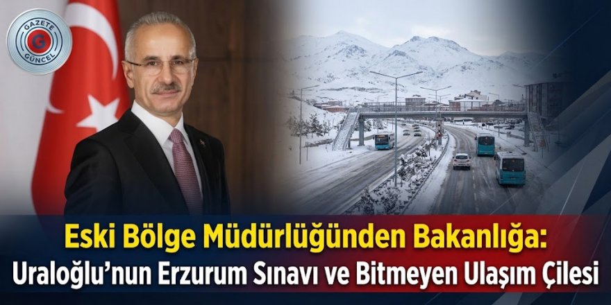Uraloğlu’nun Erzurum Sınavı ve Bitmeyen Ulaşım Çilesi