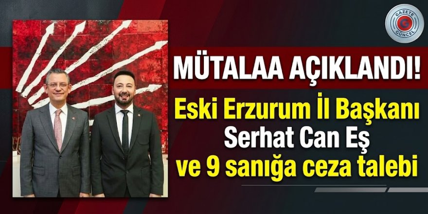 Eski CHP İl Başkanı Serhat Can Eş'e hapis istemi şoku