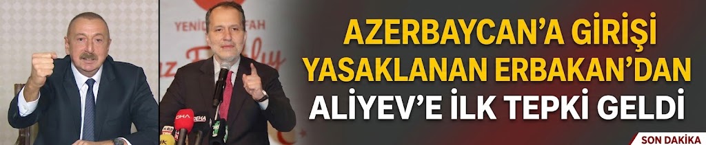 Azerbaycan'a girişi yasaklanan Erbakan’dan Aliyev'e ilk tepki geldi