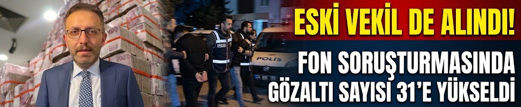 Fon Soruşturmasında Gözaltı Sayısı 31’e Yükseldi: