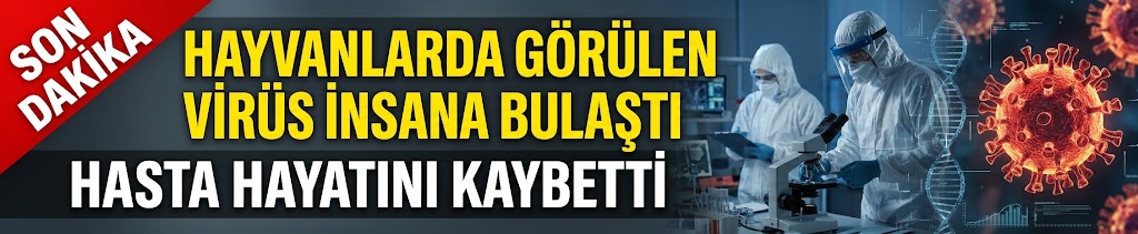 Hayvanlarda görülen virüs insana bulaştı, hasta hayatını kaybetti