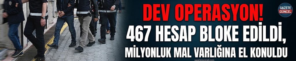 Dev operasyon! 467 hesap bloke edild