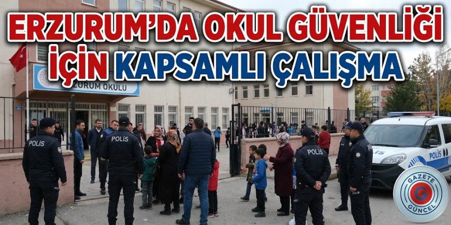 Erzurum'da okul güvenliği için kapsamlı çalışma