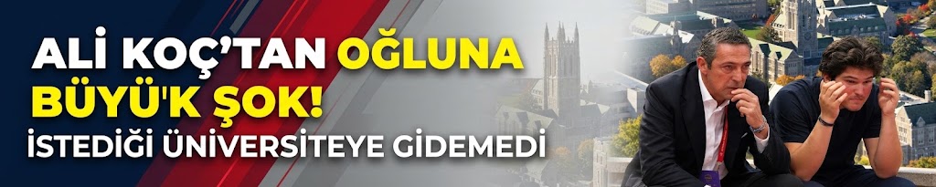 Ali Koç'tan oğluna büyük şok! İstediği üniversiteye gidemedi