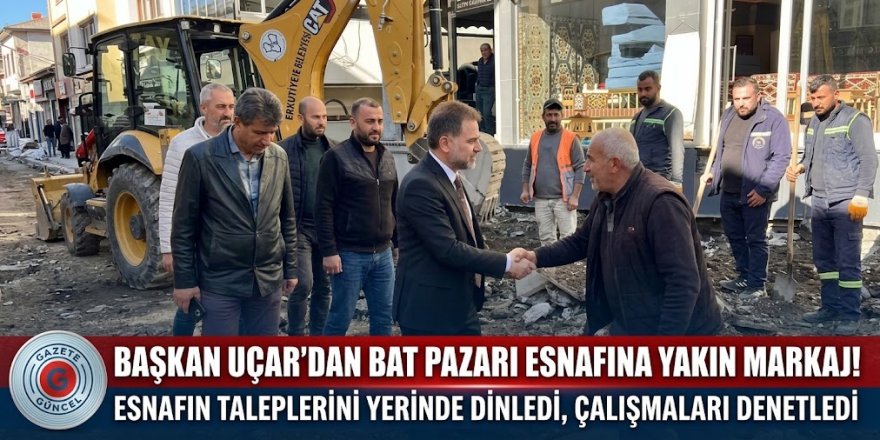 Başkan Uçar'dan Bat Pazarı esnafının ayağına gitti!!