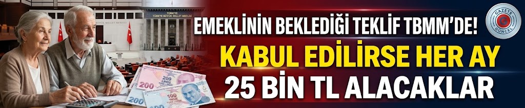 Emeklinin beklediği teklif TBMM'de! Kabul edilirse her ay 25 bin TL alacaklar