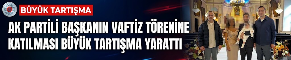 AK Partili başkanın vaftiz törenine katılması büyük tartışma yarattı