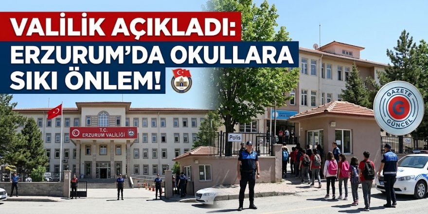 Valilik açıkladı: Erzurum'da okullara sıkı önlem!
