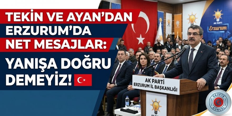 Tekin ve Ayan'dan Erzurum'da Net Mesajlar: "Yanlışa Doğru Demeyiz"