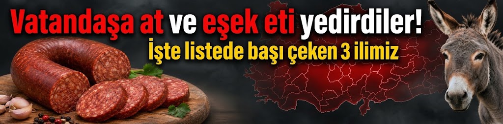 Vatandaşa at ve eşek eti yedirdiler! İşte listede başı çeken 3 ilimiz