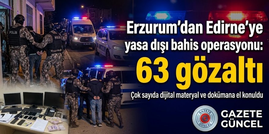 Erzurum ve Edirne’de yasa dışı bahis operasyonu: 63 gözaltı
