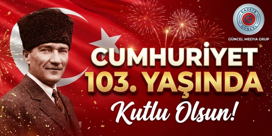 Cumhuriyet 103 Yaşında Kutlu olsun GÜNCEL MEDYA GRUP