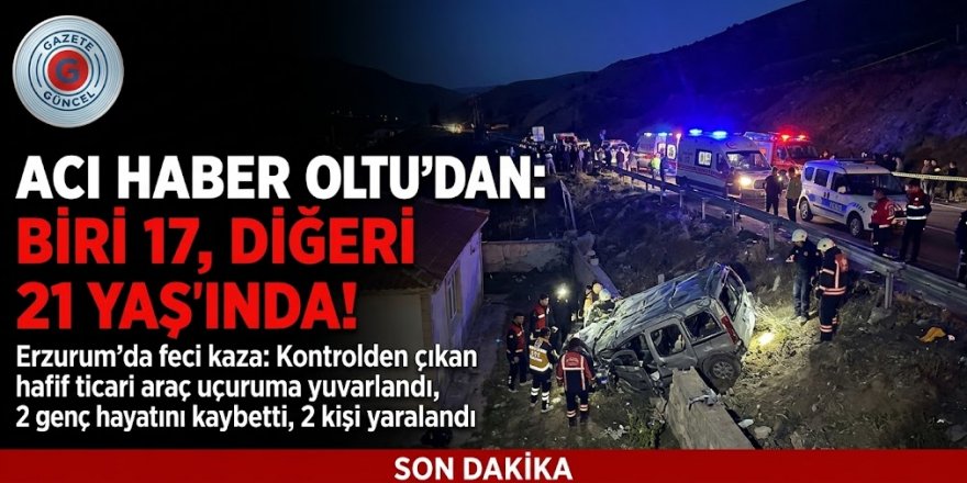 Acı haber Oltu'dan: Biri 17, bir diğeri 21 yaşında!