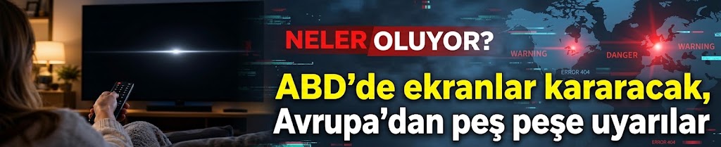 Neler oluyor? ABD'de ekranlar kararacak, Avrupa'dan peş peşe uyarılar