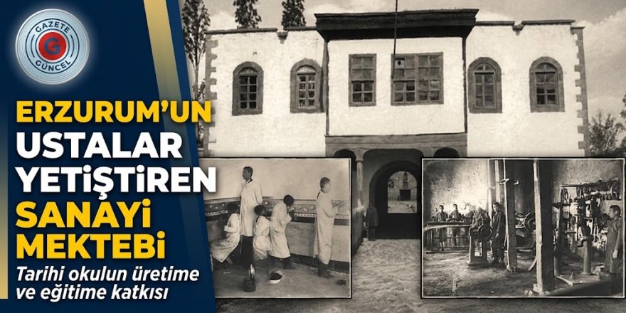 Erzurum'un ustalar yetiştiren Sanayi Mektebi