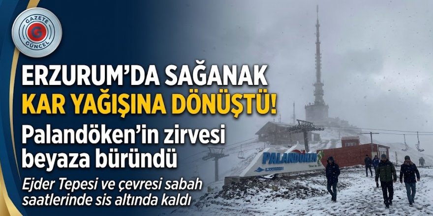 Erzurum’da Sağanak Kar Yağışına Dönüştü: Palandöken’in Zirvesi Beyaza Büründü