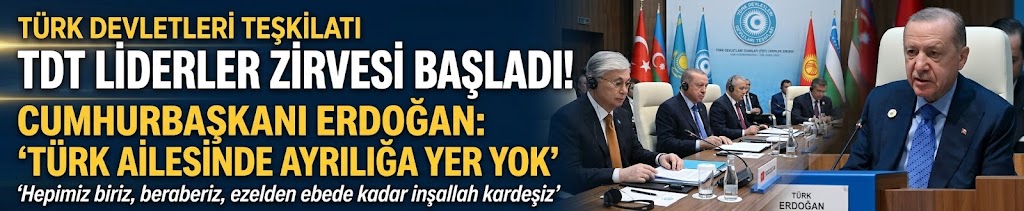 TDT Liderler Zirvesi başladı! Cumhurbaşkanı Erdoğan: Türk ailesinde ayrılığa yer yok