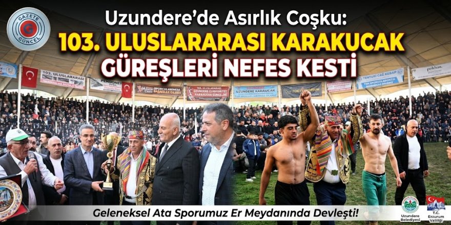 Uzundere’de Asırlık Coşku: 103. Uluslararası Karakucak Güreşleri Nefes Kesti