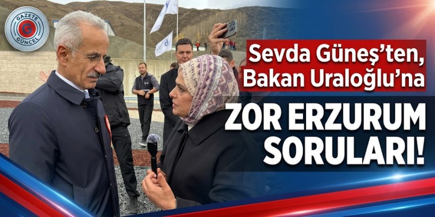Sevda Güneş'ten, Bakan Uraloğlu'na zor Erzurum soruları!