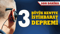 3 büyük ilde istihbarat değişimi!