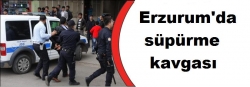Erzurum'da süpürme kavgası