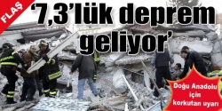 '7,3'lük deprem bekliyoruz'!