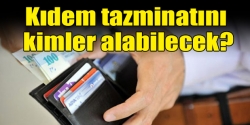 Kıdem tazminatını kimler alabilecek