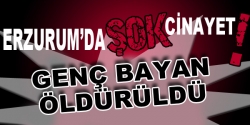 Erzurum’da şok cinayet!