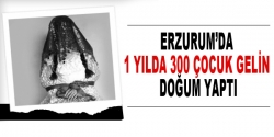 300 çocuk gelin doğum yaptı