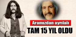 Aramızdan ayrılalı tam 15 yıl oldu