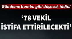 78 vekil istifa ettirecekti!