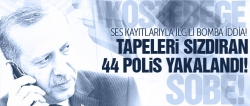 Tape'leri sızdıran 44 polis yakalandı