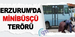 Erzurum’da Minibüsçü terörü!